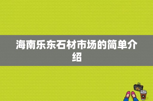 海南乐东石材市场的简单介绍