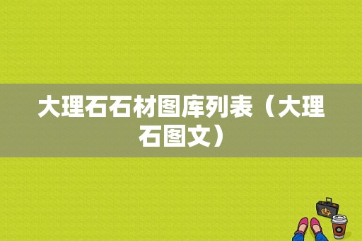 大理石石材图库列表（大理石图文）