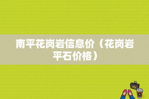 南平花岗岩信息价（花岗岩平石价格）