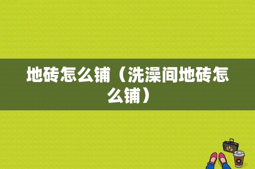 地砖怎么铺（洗澡间地砖怎么铺）