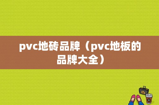 pvc地砖品牌（pvc地板的品牌大全）