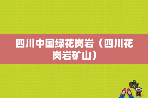 四川中国绿花岗岩（四川花岗岩矿山）