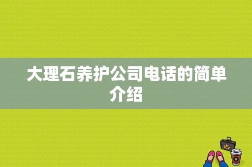 大理石养护公司电话的简单介绍