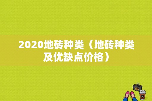 2020地砖种类（地砖种类及优缺点价格）