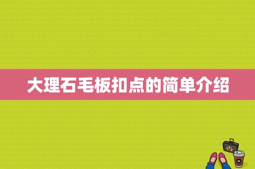 大理石毛板扣点的简单介绍