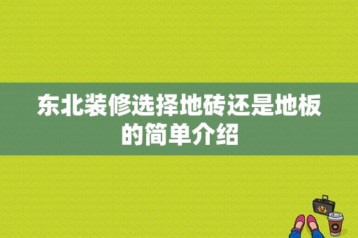 东北装修选择地砖还是地板的简单介绍