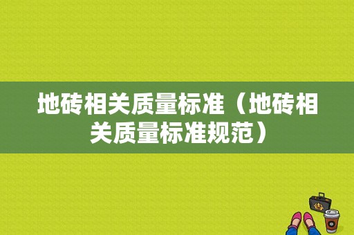 地砖相关质量标准（地砖相关质量标准规范）