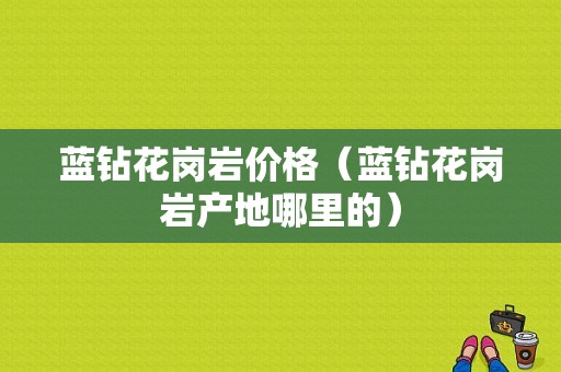 蓝钻花岗岩价格（蓝钻花岗岩产地哪里的）